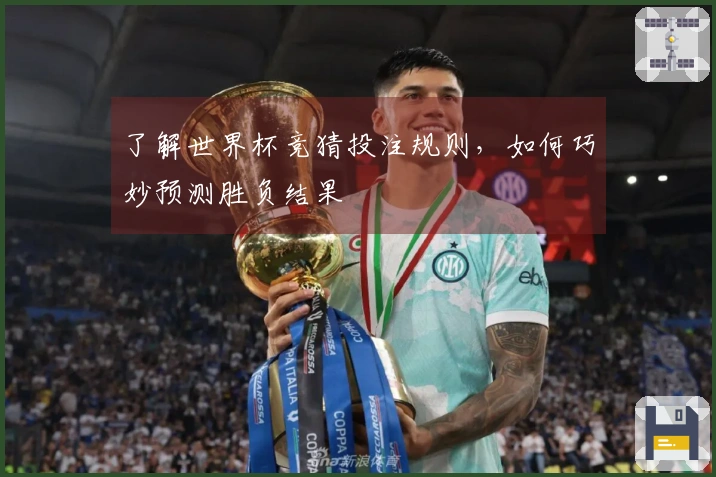 了解世界杯竞猜投注规则，如何巧妙预测胜负结果