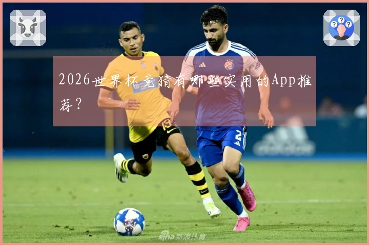2026世界杯竞猜有哪些实用的App推荐？